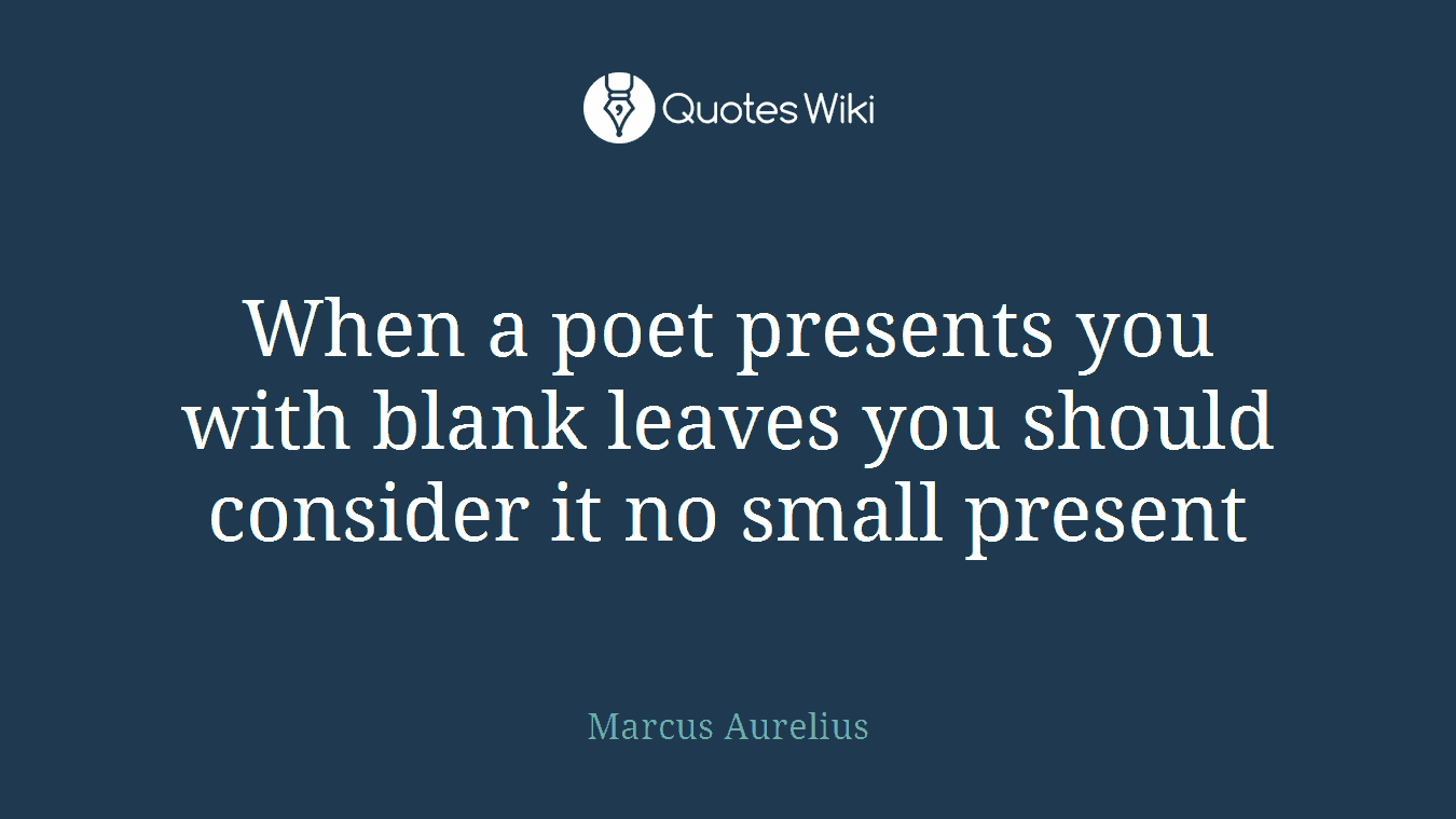 When a poet presents you with blank leaves you should consider it no small present