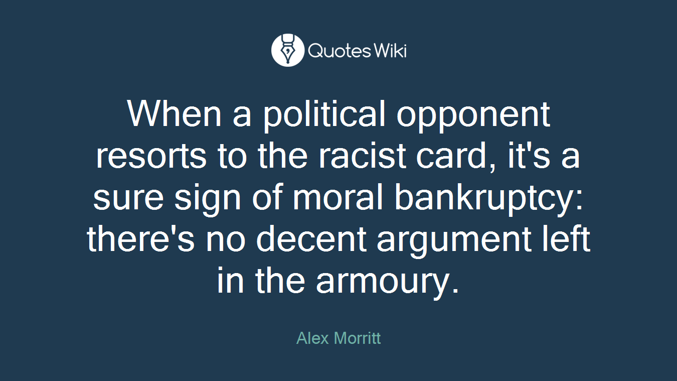 When a political opponent resorts to the racist card, it's a sure sign of moral bankruptcy: there's no decent argument left in the armoury.