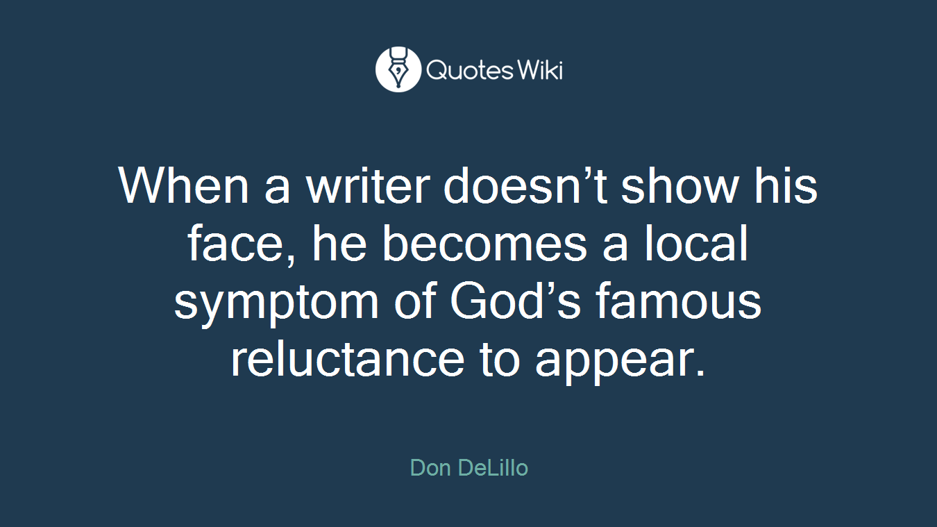 When a writer doesn’t show his face, he becomes a local symptom of God’s famous reluctance to appear.