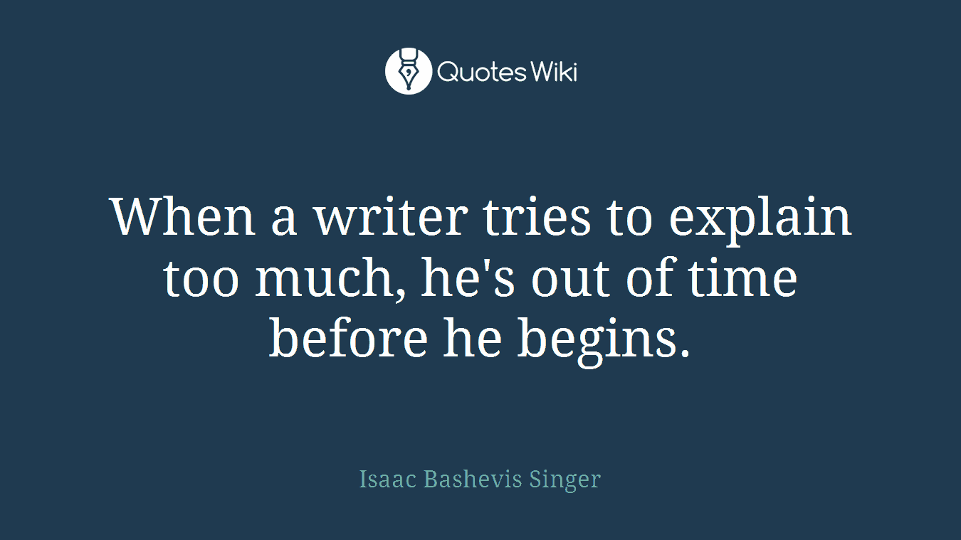 When a writer tries to explain too much, he's out of time before he begins.