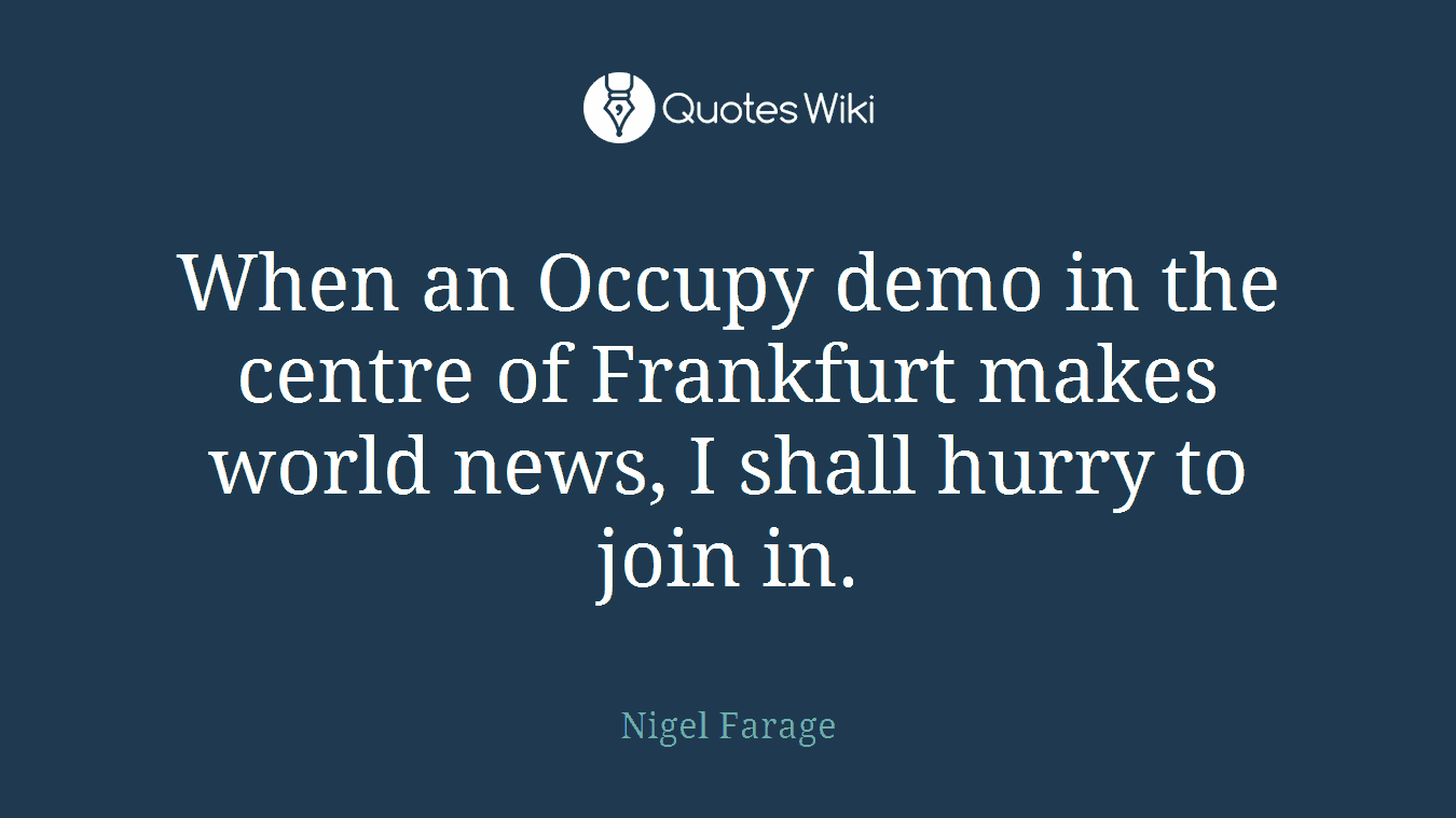 When an Occupy demo in the centre of Frankfurt makes world news, I shall hurry to join in.