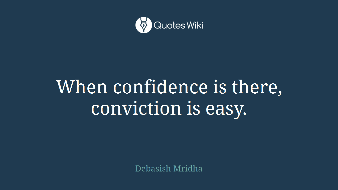 When confidence is there, conviction is easy.