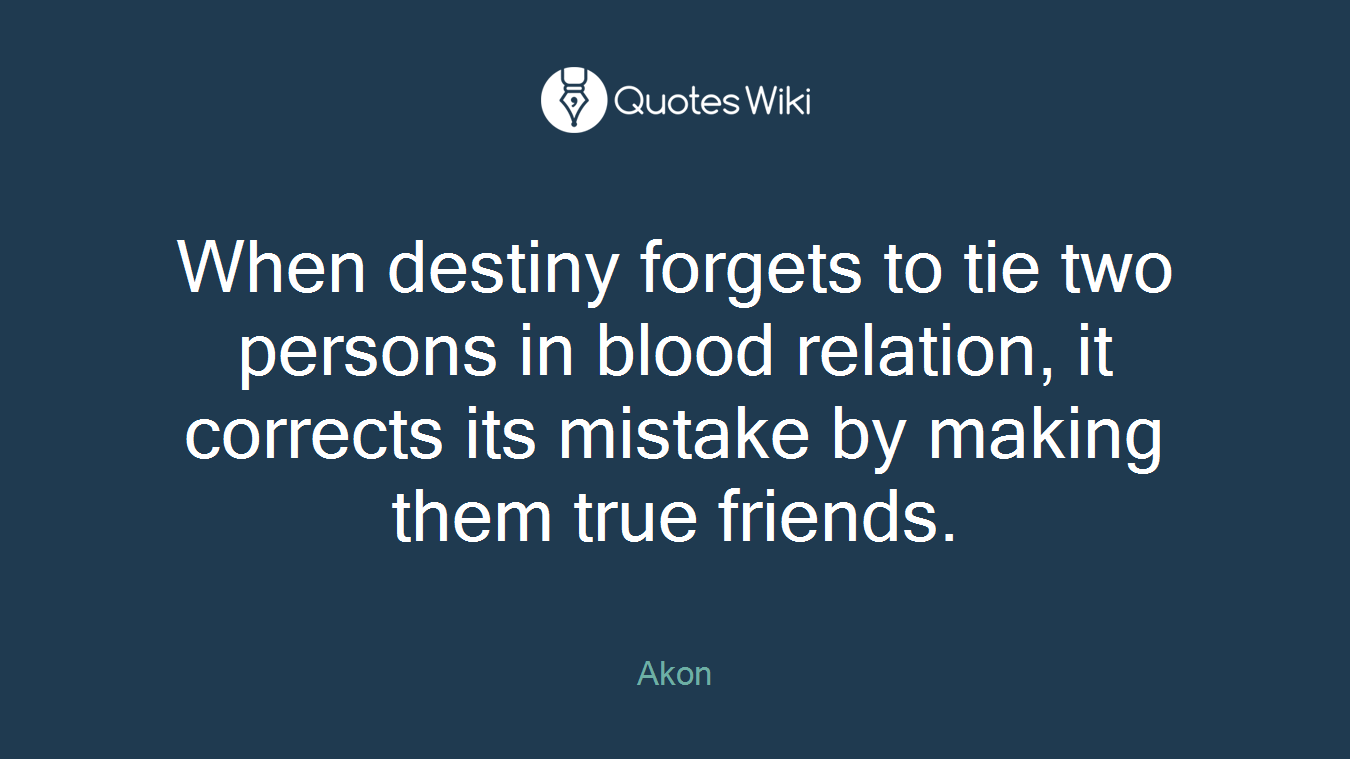 When destiny forgets to tie two persons in blood relation, it corrects its mistake by making them true friends.