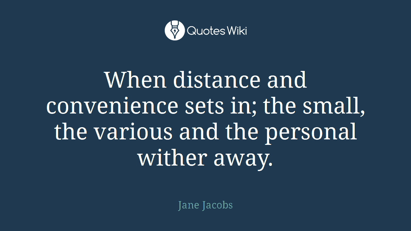 When distance and convenience sets in; the small, the various and the personal wither away.