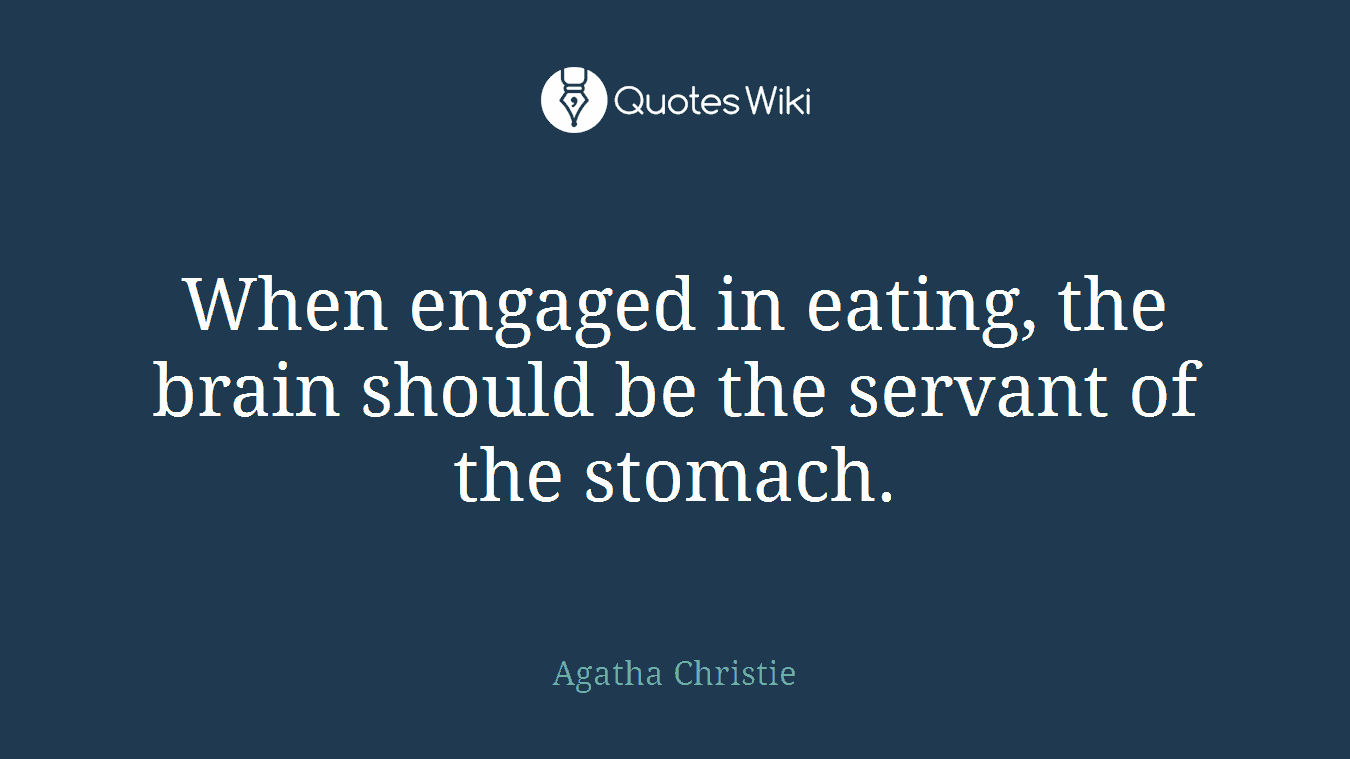 When engaged in eating, the brain should be the servant of the stomach.