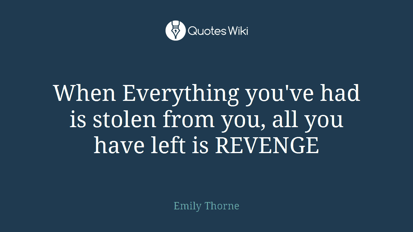 When Everything you've had is stolen from you, all you have left is REVENGE