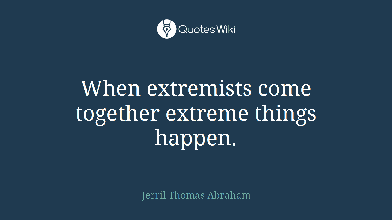 When extremists come together extreme things happen.