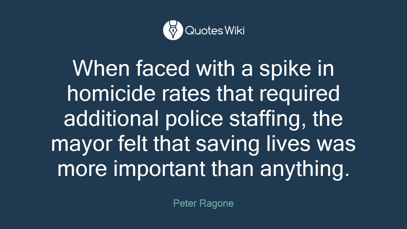 When faced with a spike in homicide rates that required additional police staffing, the mayor felt that saving lives was more important than anything.
