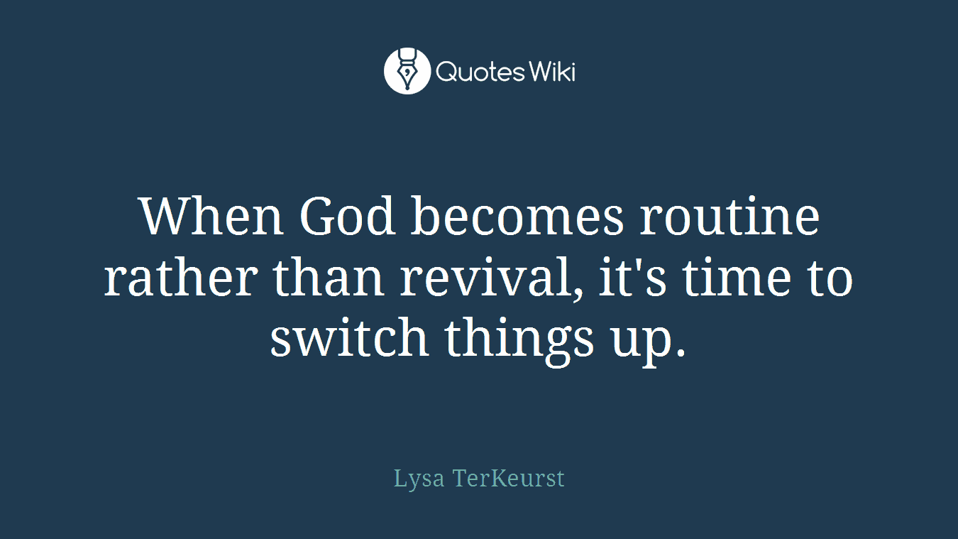 When God becomes routine rather than revival, it's time to switch things up.
