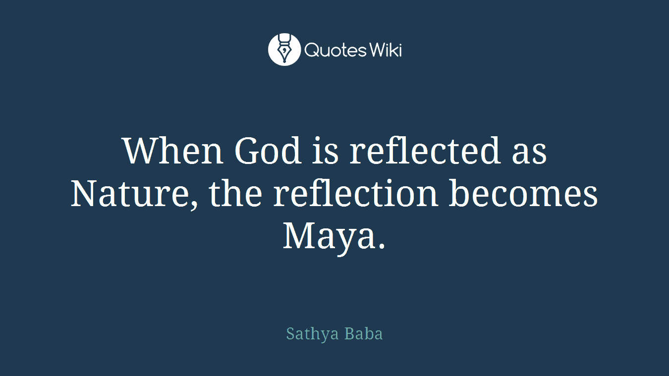 When God is reflected as Nature, the reflection becomes Maya.