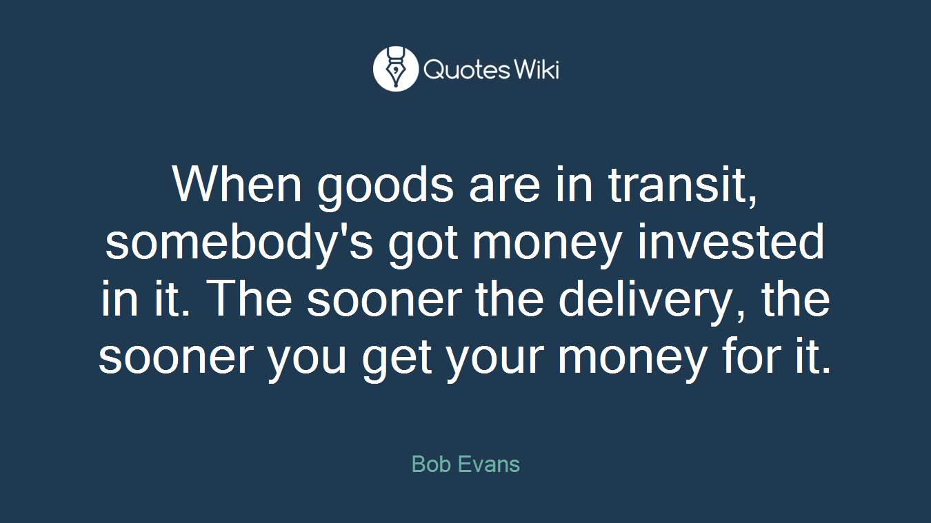 When goods are in transit, somebody's got money invested in it. The sooner the delivery, the sooner you get your money for it.