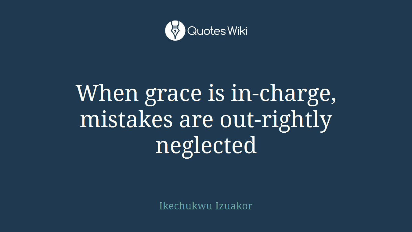 When grace is in-charge, mistakes are out-rightly neglected