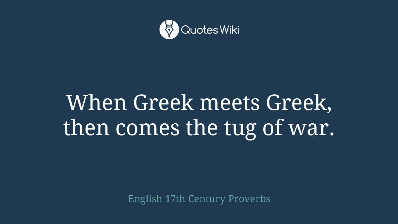 When Greek meets Greek, then comes the tug of war.