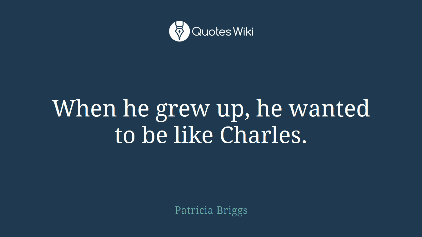 When he grew up, he wanted to be like Charles.