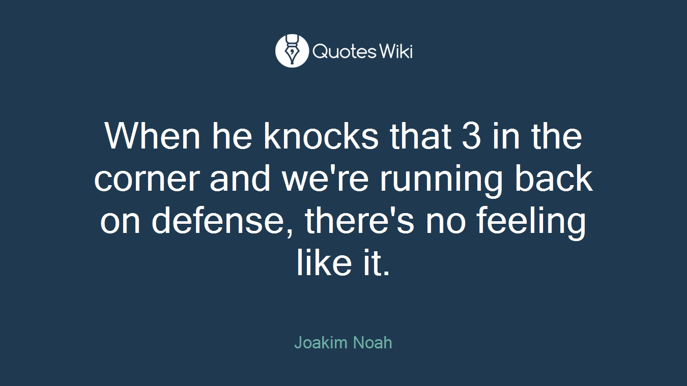 When he knocks that 3 in the corner and we're running back on defense, there's no feeling like it.
