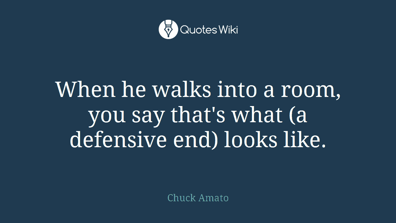 When he walks into a room, you say that's what (a defensive end) looks like.