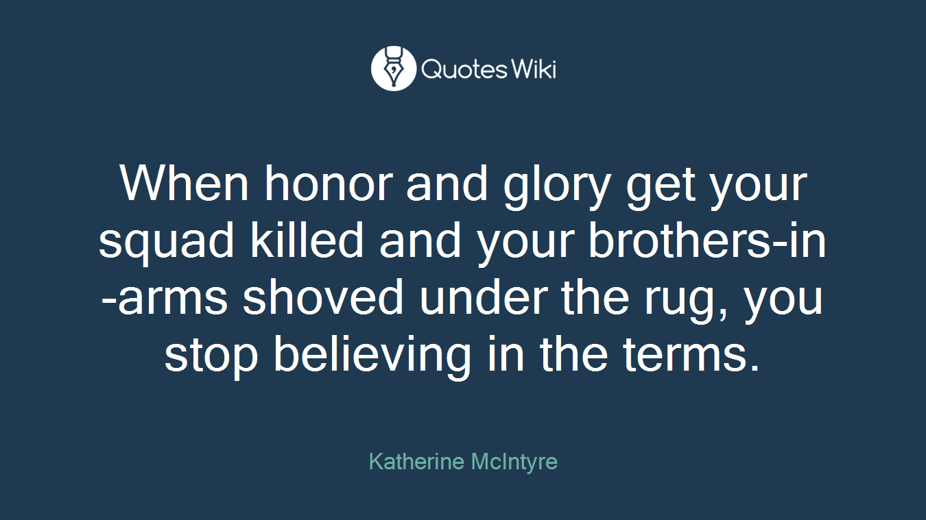 When honor and glory get your squad killed and your brothers-in-arms shoved under the rug, you stop believing in the terms.