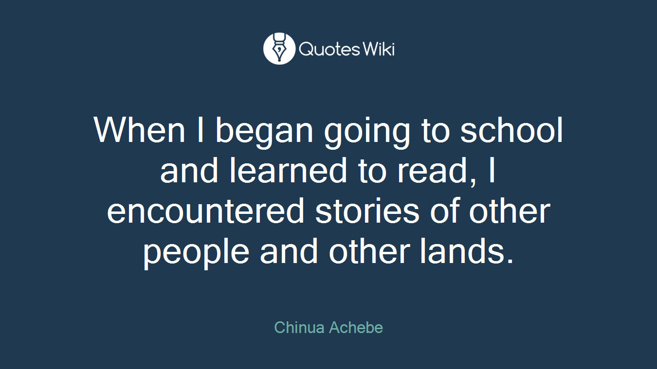 When I began going to school and learned to read, I encountered stories of other people and other lands.