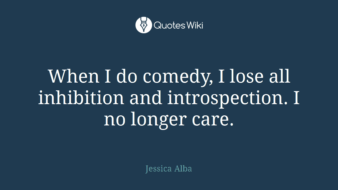 When I do comedy, I lose all inhibition and introspection. I no longer care.