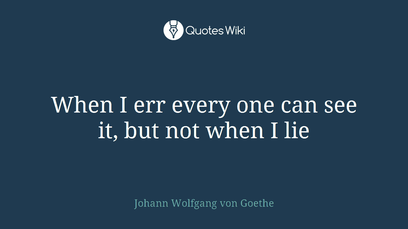 When I err every one can see it, but not when I lie