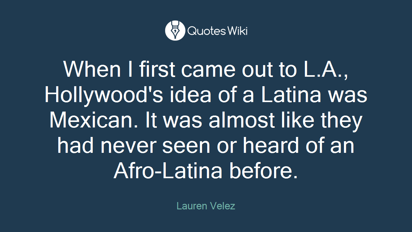 When I first came out to L.A., Hollywood's idea of a Latina was Mexican. It was almost like they had never seen or heard of an Afro-Latina before.