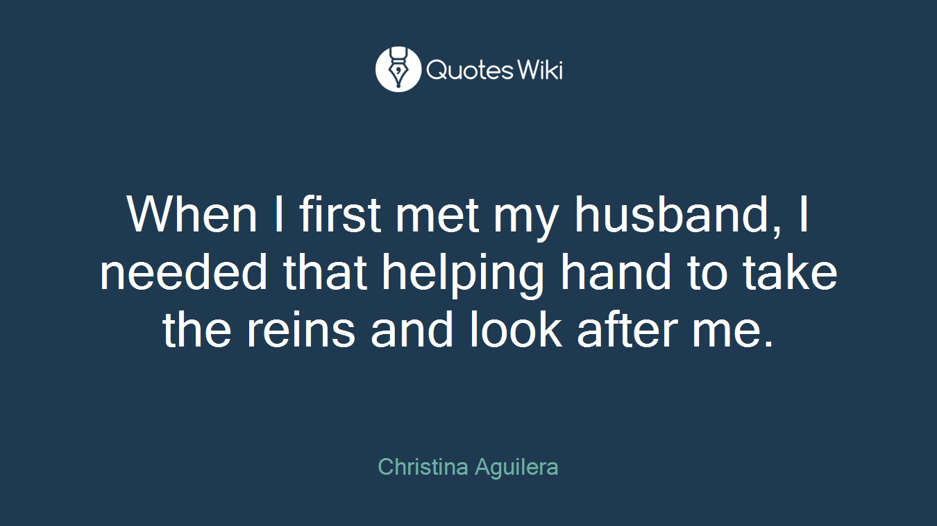 When I first met my husband, I needed that helping hand to take the reins and look after me.