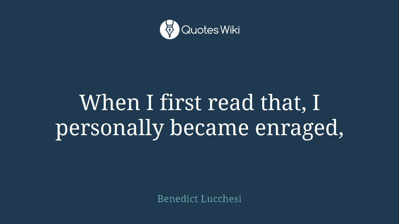 When I first read that, I personally became enraged,