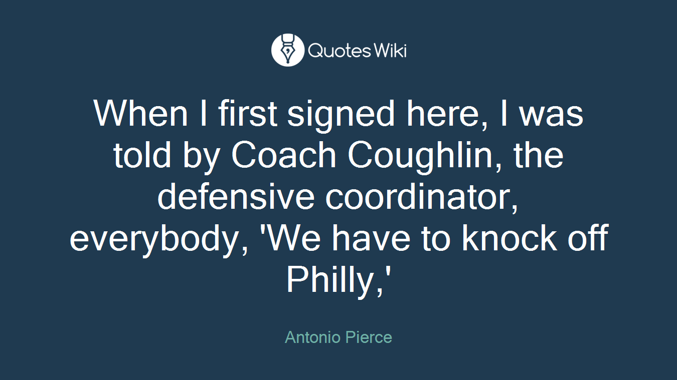When I first signed here, I was told by Coach Coughlin, the defensive coordinator, everybody, 'We have to knock off Philly,'