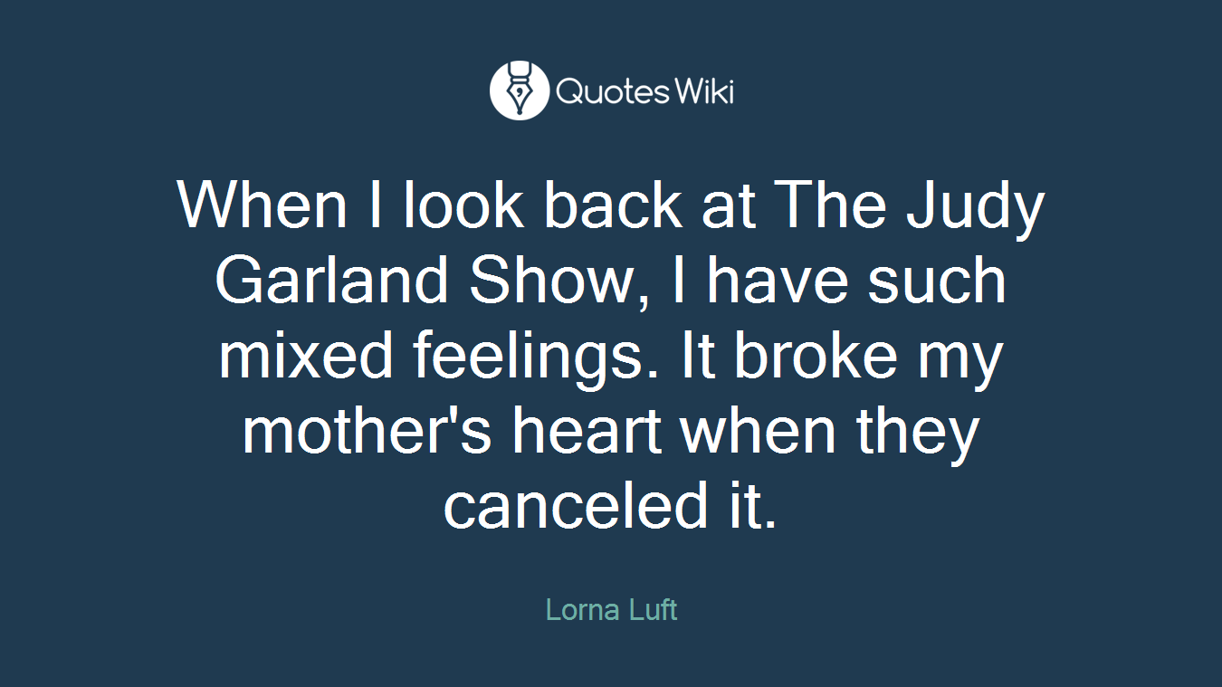 When I look back at The Judy Garland Show, I have such mixed feelings. It broke my mother's heart when they canceled it.
