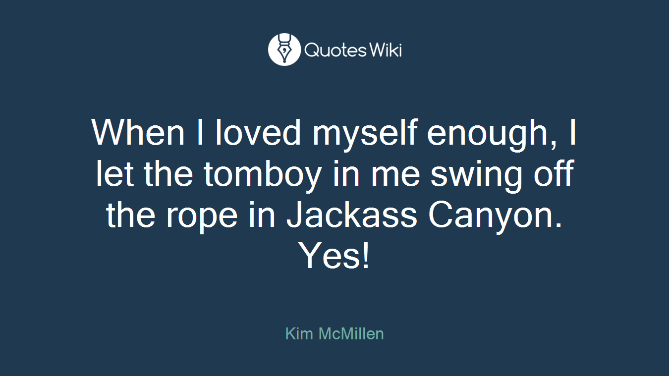When I loved myself enough, I let the tomboy in me swing off the rope in Jackass Canyon. Yes!