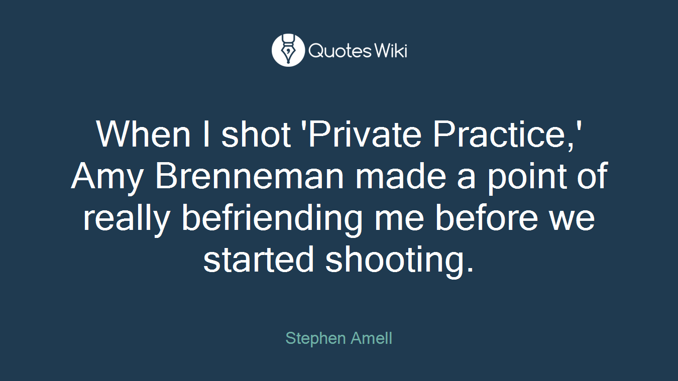 When I shot 'Private Practice,' Amy Brenneman made a point of really befriending me before we started shooting.