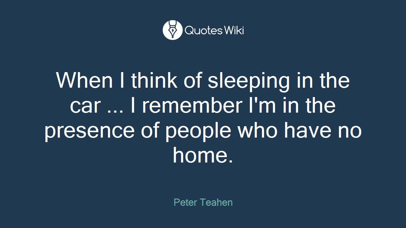 When I think of sleeping in the car ... I remember I'm in the presence of people who have no home.