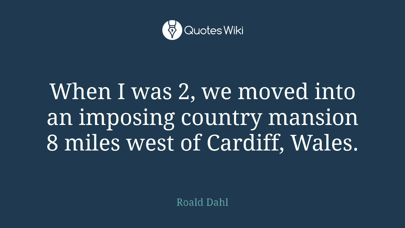 When I was 2, we moved into an imposing country mansion 8 miles west of Cardiff, Wales.
