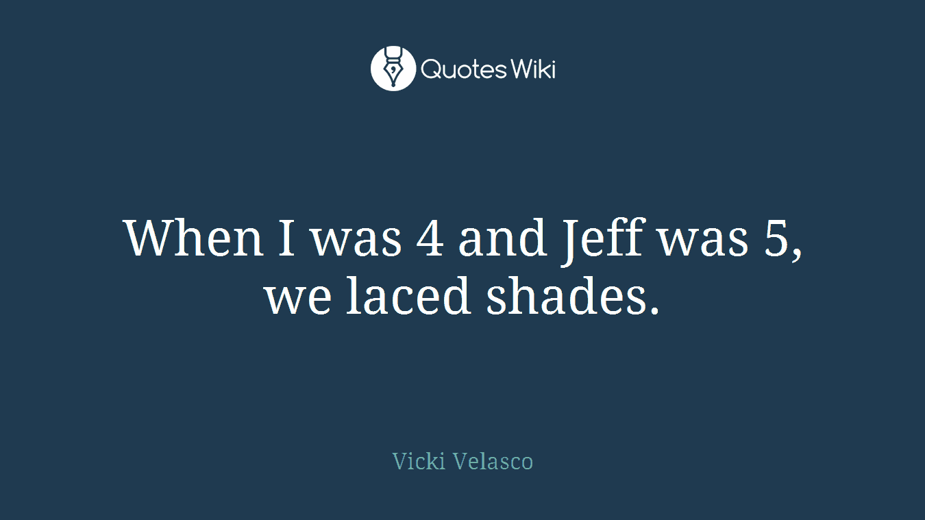 When I was 4 and Jeff was 5, we laced shades.