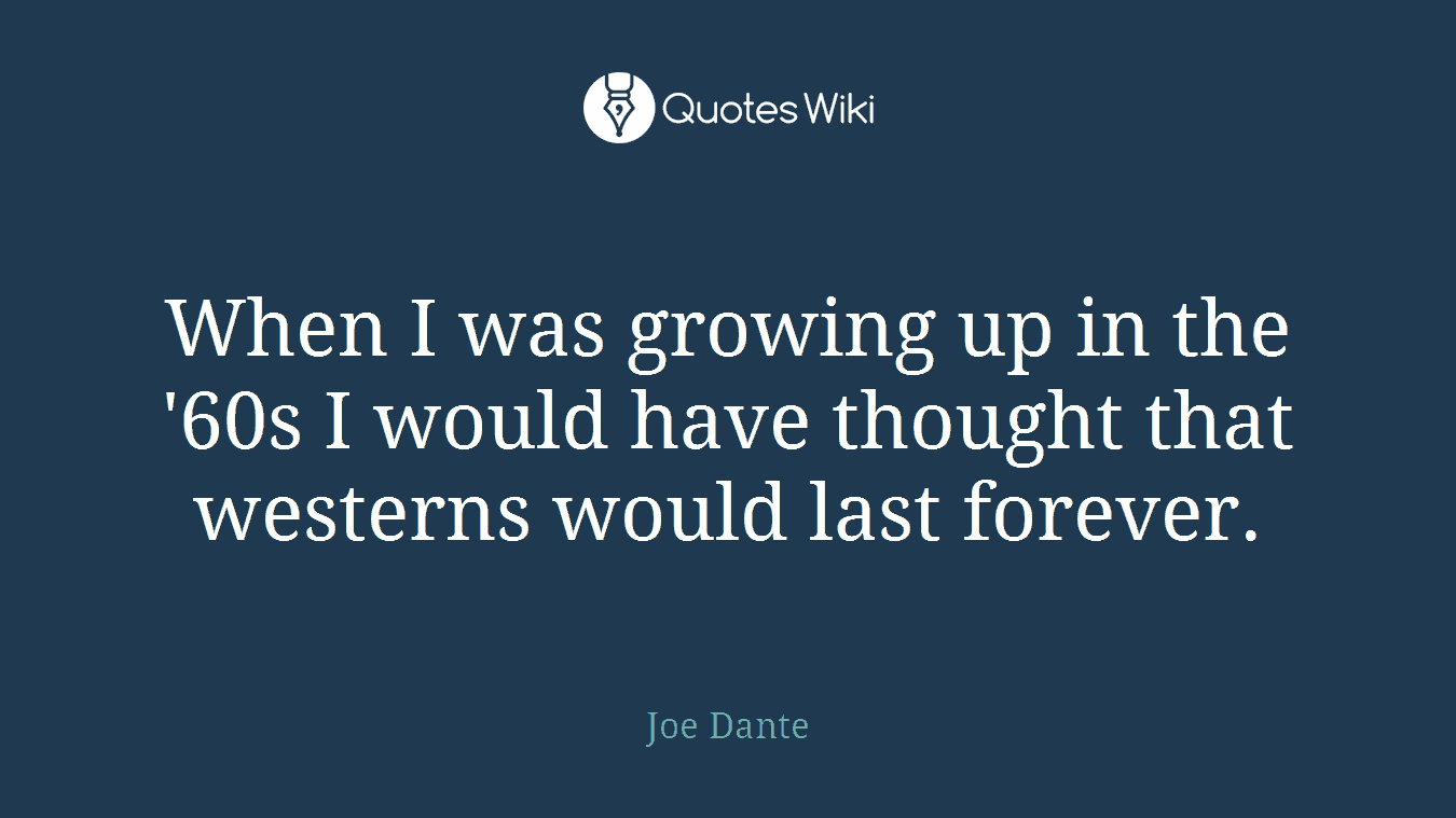 When I was growing up in the '60s I would have thought that westerns would last forever.