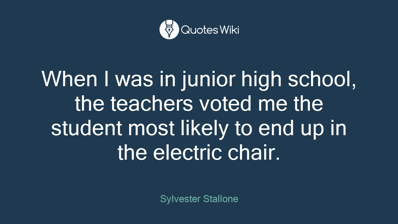 When I was in junior high school, the teachers voted me the student most likely to end up in the electric chair.
