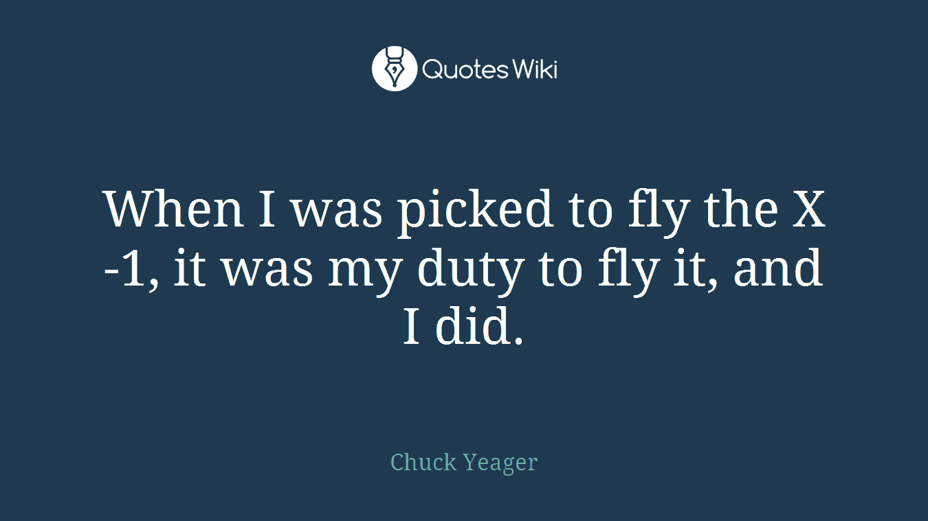 When I was picked to fly the X-1, it was my duty to fly it, and I did.