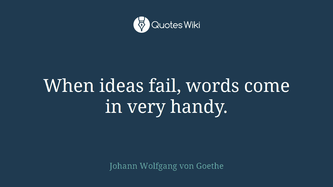 When ideas fail, words come in very handy.