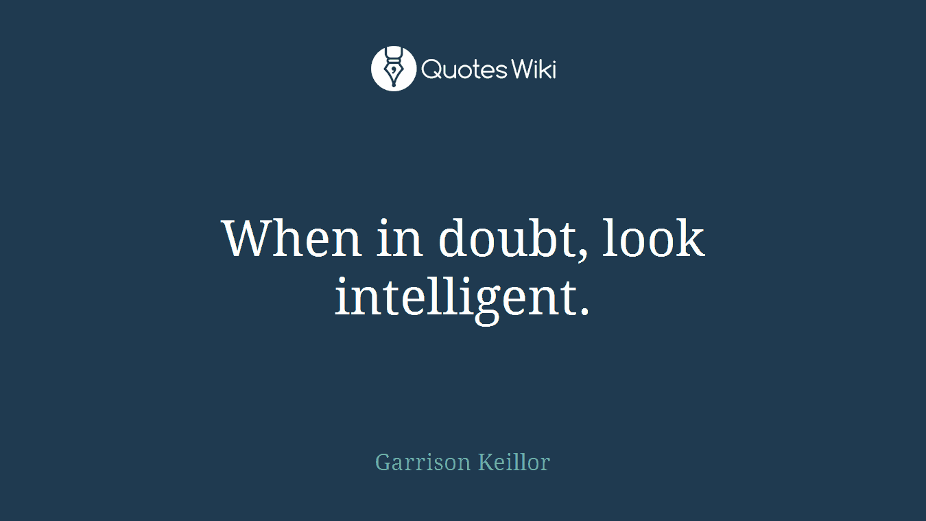 When in doubt, look intelligent.