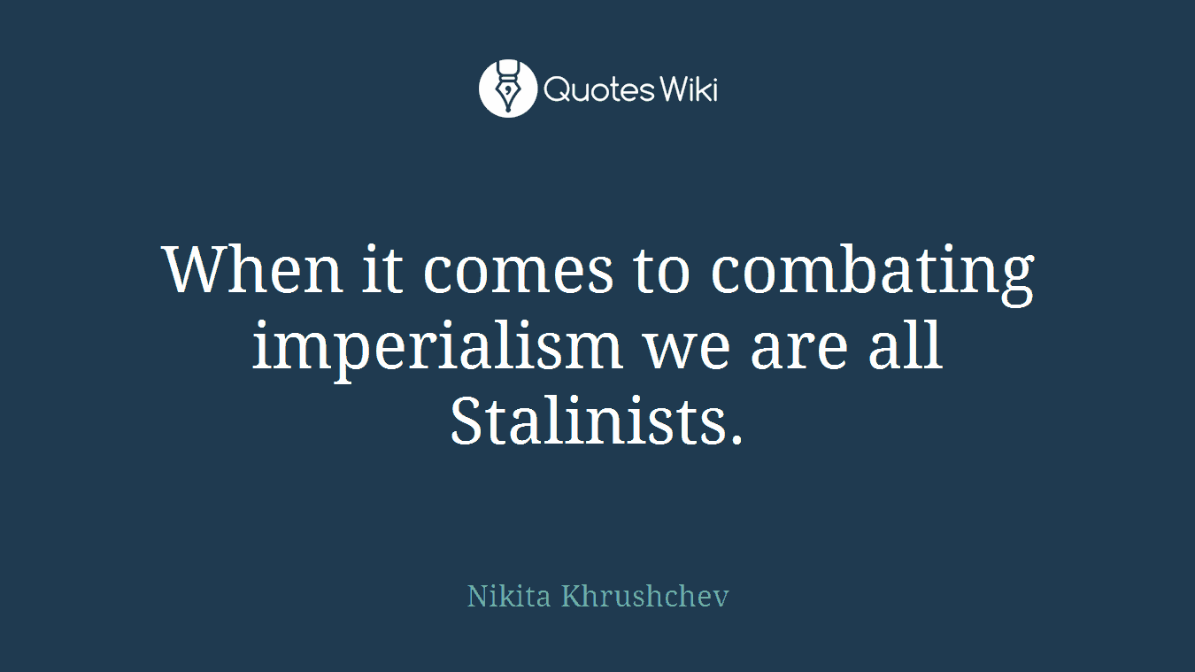 When it comes to combating imperialism we are all Stalinists.
