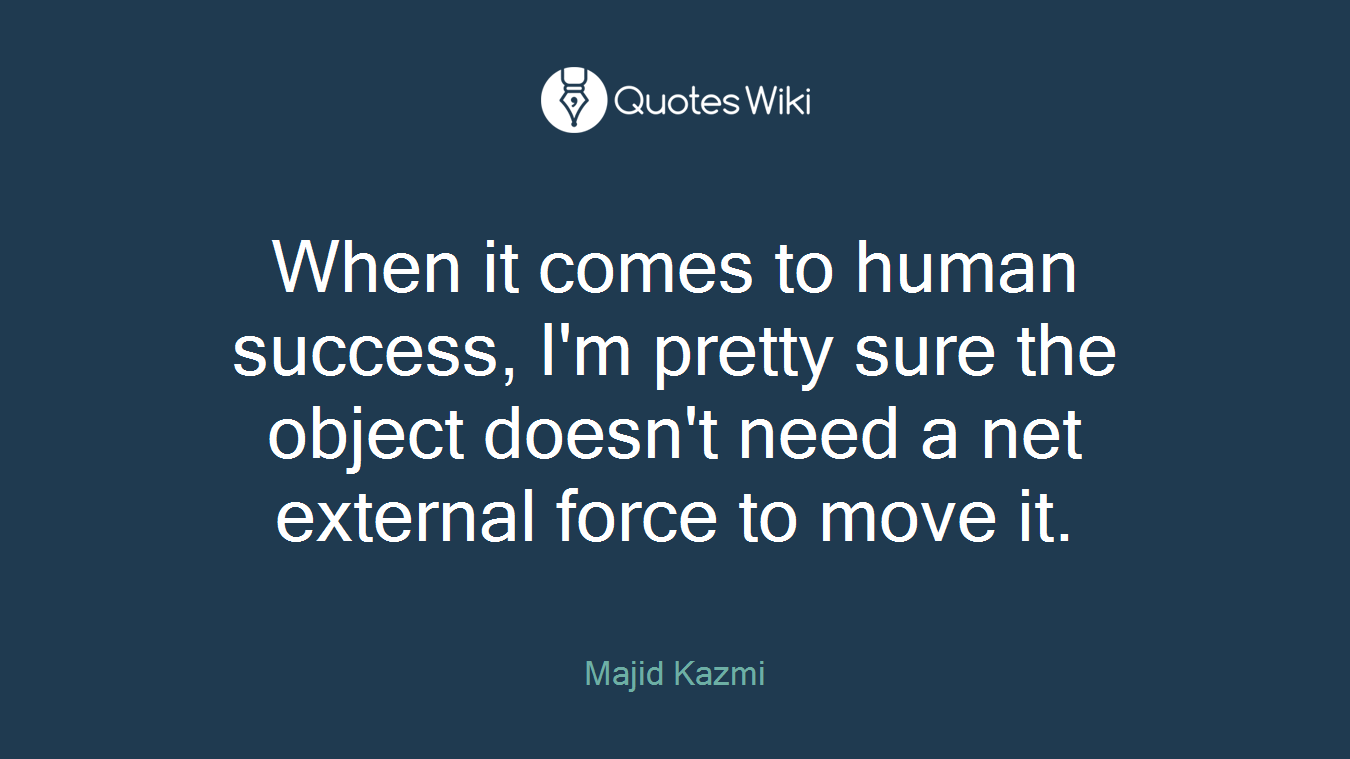 When it comes to human success, I'm pretty sure the object doesn't need a net external force to move it.
