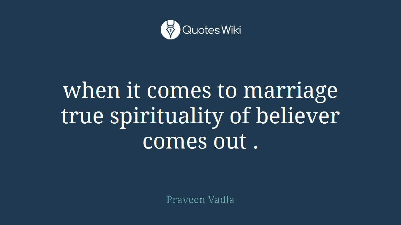when it comes to marriage true spirituality of believer comes out .