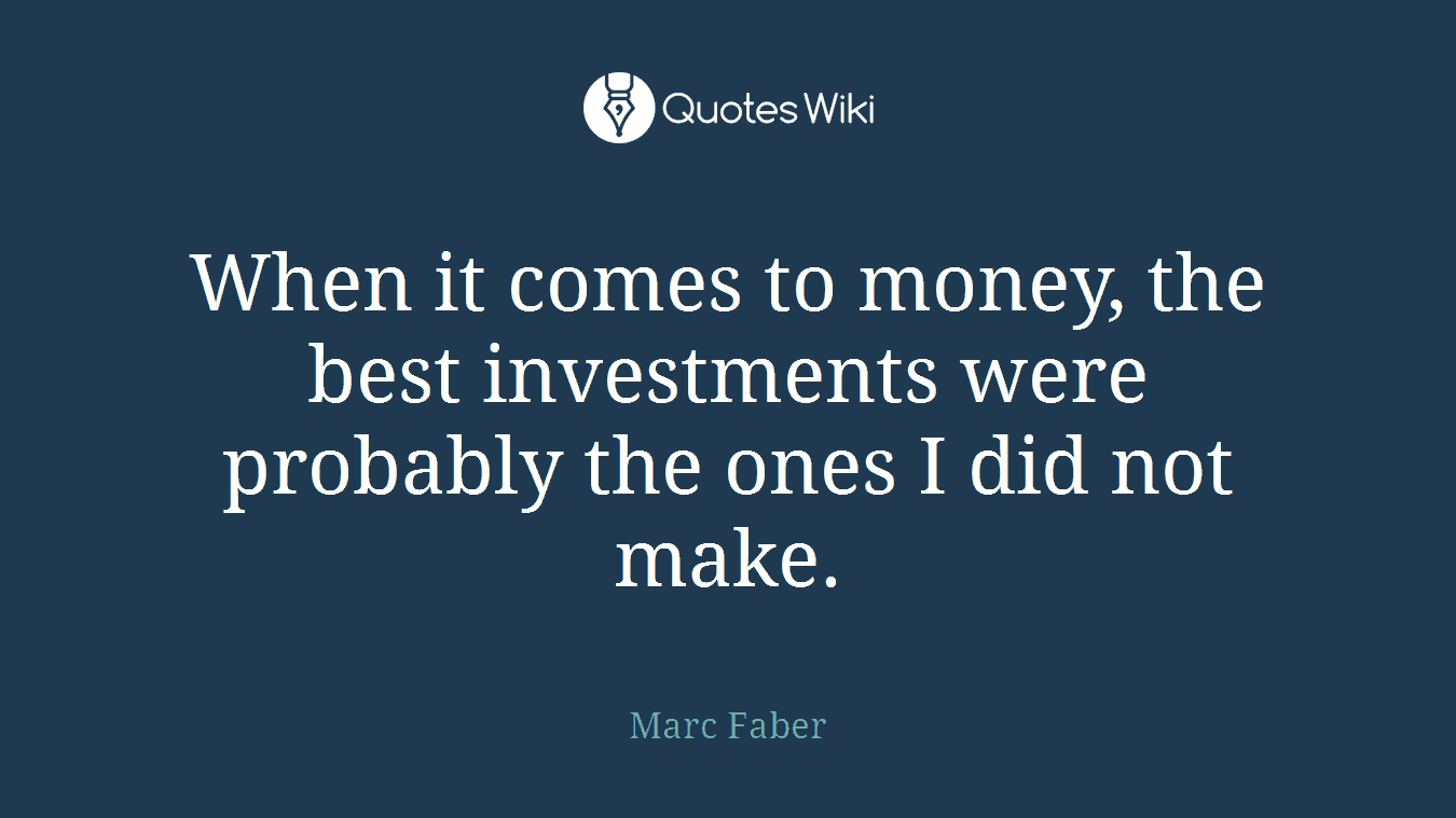 When it comes to money, the best investments were probably the ones I did not make.