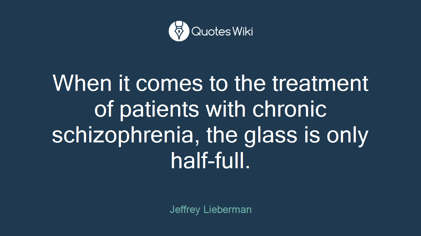 When it comes to the treatment of patients with chronic schizophrenia, the glass is only half-full.