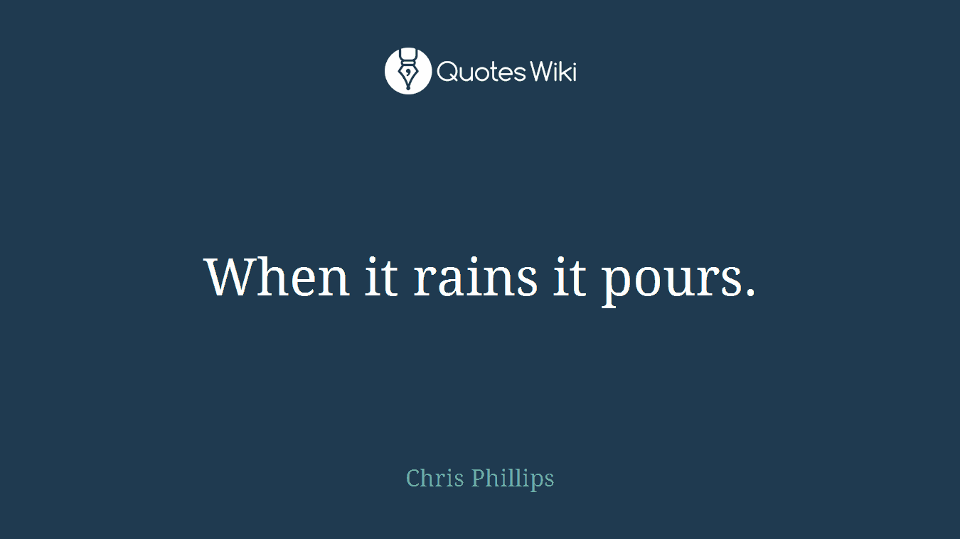 When it rains it pours.