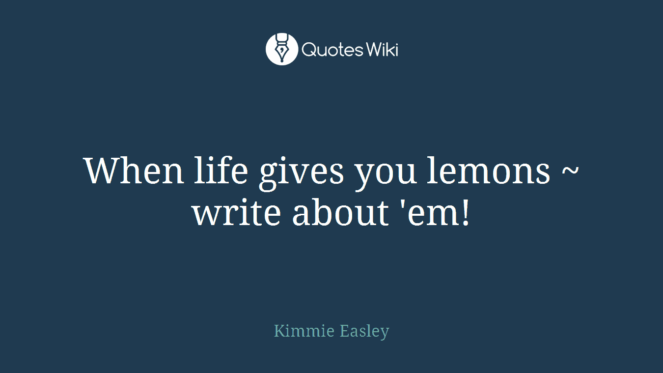 When life gives you lemons ~ write about 'em!