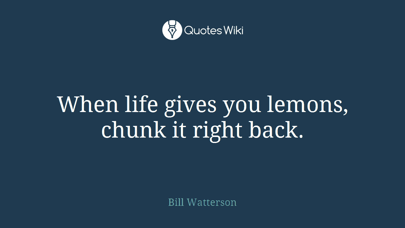 When life gives you lemons, chunk it right back.