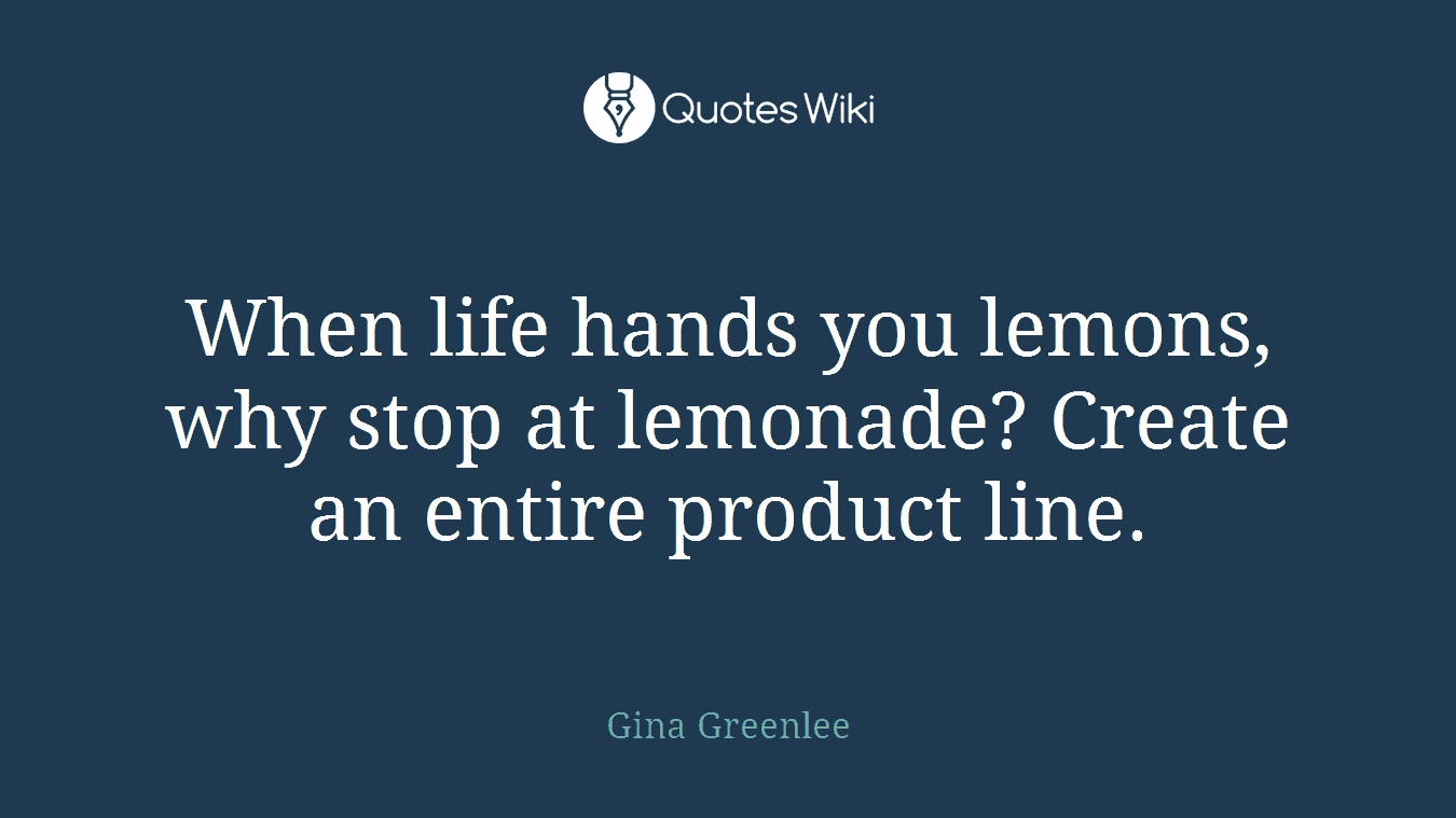 When life hands you lemons, why stop at lemonade? Create an entire product line.