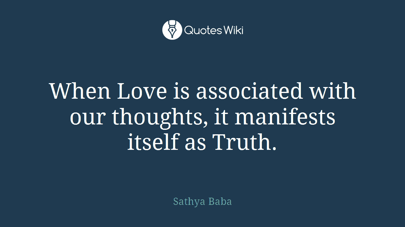 When Love is associated with our thoughts, it manifests itself as Truth.