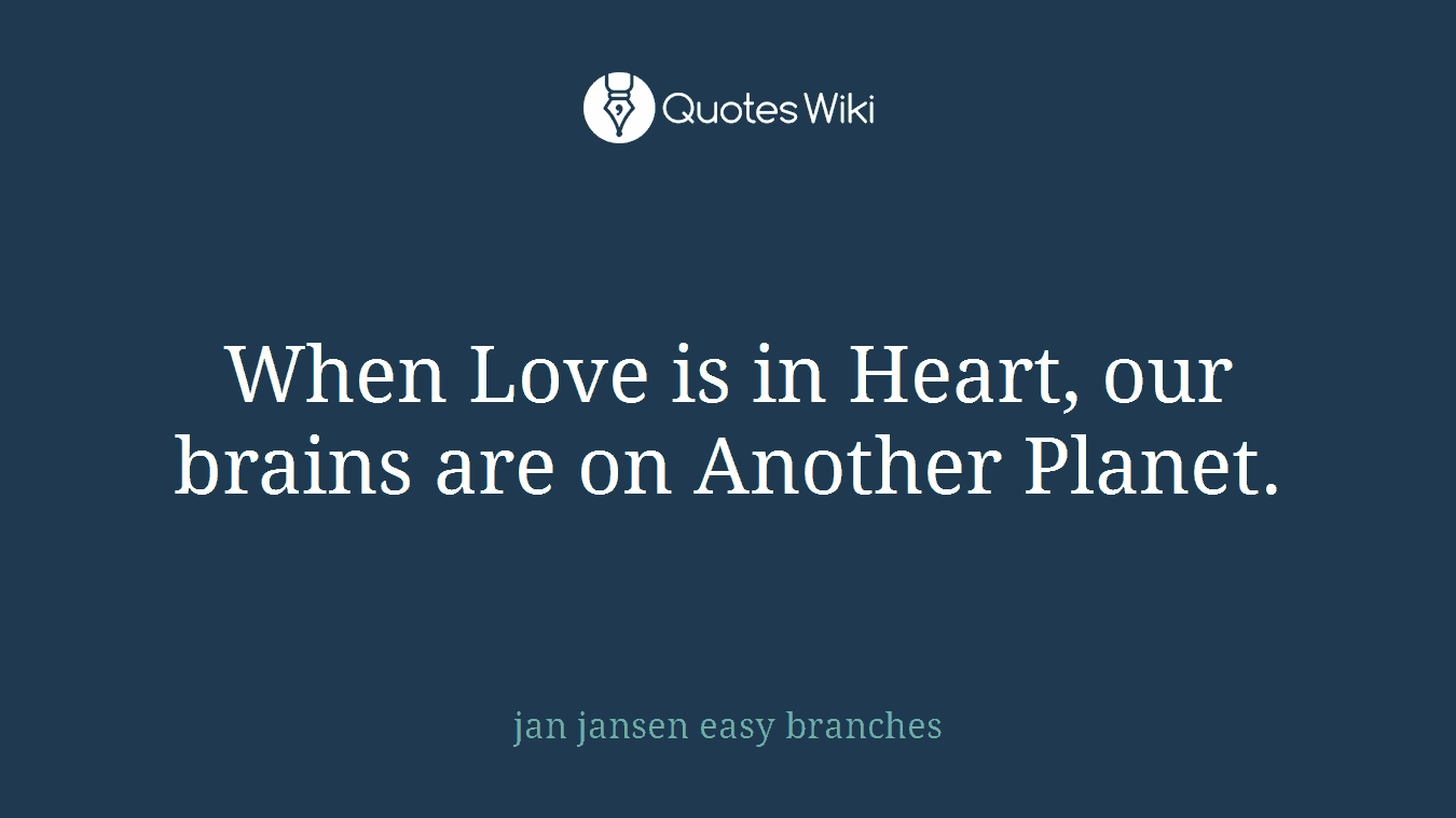 When Love is in Heart, our brains are on Another Planet.